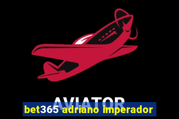 bet365 adriano imperador